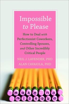 Impossible To Please: How To Deal with Perfectionist Coworkers, Controlling Spouses, and Other Incredibly Critical People