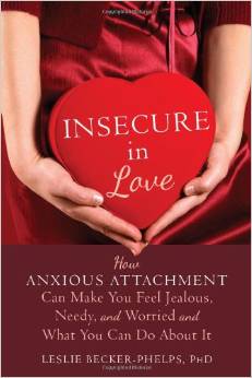 Insecure in Love: How Anxious Attachment Can Make You Feel Jealous, Needy, and Worried, and What You Can Do About It