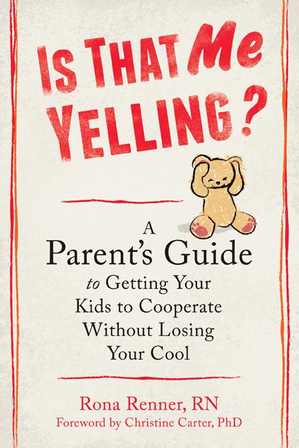 Is That Me Yelling? A Parent's Guide to Getting Your Kids To Cooperate Without Losing Your Cool