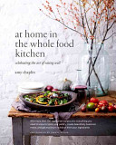 At Home in the Whole Food Kitchen: Celebrating the Art of Eating Well