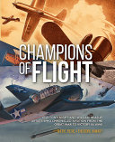 Champions of Flight: Clayton Knight and William Heaslip; Artists Who Chronicled Aviation from the Great War to Victory in WWII