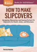 How To Make Slipcovers: Designing, Measuring, and Sewing Perfect-Fit Slipcovers for Chairs, Sofas, and Ottomans