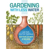 Gardening with Less Water: Low-Tech, Low-Cost Techniques Use up to 90% Less Water in Your Garden