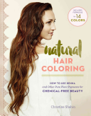 Natural Hair Coloring: How To Use Henna and Other Pure Herbal Pigments for Chemical-Free Beauty