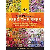 100 Plants To Save the Bees: The Best Flowers, Herbs, Shrubs, and Trees To Nourish and Sustain Native Bees, Honey Bees, and Other Pollinators