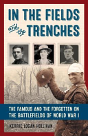 In the Fields and in the Trenches: The Famous and Forgotten on the Battlefields of World War I.