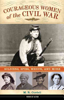 Courageous Women of the Civil War: Soldiers, Spies, Medics, and More