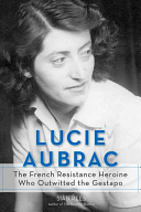 Lucie Aubrac: The French Resistance Heroine Who Outwitted the Gestapo