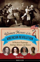 Women Heroes of the American Revolution: 20 Stories of Espionage, Sabotage, Defiance, and Rescue