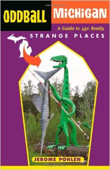 Oddball Michigan: A Guide to 450 Really Strange Places