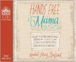 Hands Free Mama: A Guide to Putting Down the Phone, Burning the To-Do List, and Letting Go of Perfection To Grasp What Really Matters