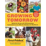 Growing Tomorrow: A Farm-to-Table Journey in Photos and Recipes; Behind the Scenes with 18 Extraordinary Sustainable Farmers Who Are Changing the Way We Eat