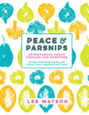 Peace and Parsnips: Adventurous Vegan Cooking for Everyone: 200 Plant-Based Recipes Bursting with Vitality & Flavor, Inspired by Love & Travel