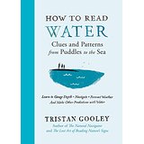 How To Read Water: Clues and Patterns from Puddles to the Sea; Learn To Gauge Depth, Navigate, Forecast Weather, and Make Other Predictions with Water