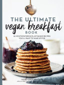 The Ultimate Vegan Breakfast Book: 80 Mouthwatering Plant-Based Recipes You'll Want To Wake Up For