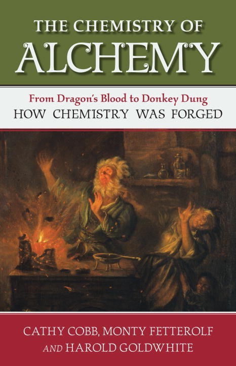 The Chemistry of Alchemy: From Dragon's Blood to Donkey Dung; How Chemistry Was Forged