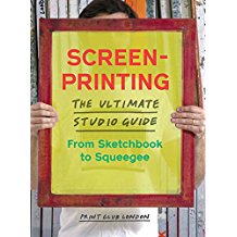 Screenprinting: The Ultimate Studio Guide from Sketchbook to Squeegee