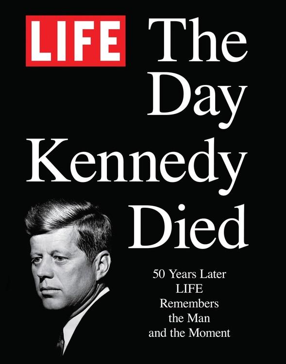 The Day Kennedy Died: 50 Years Later LIFE Remembers the Man and the Moment