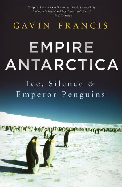 Empire Antarctica: Ice, Silence, and Emperor Penguins