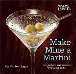 Make Mine a Martini: 130 Cocktails and Canapés for Fabulous Parties