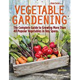 Vegetable Gardening: The Complete Guide to Growing More Than 40 Popular Vegetables in Any Space