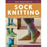 New Directions in Sock Knitting: 18 Innovative Designs Knitted From Every Which Way