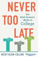 Never Too Late: The Adult Student's Guide to College