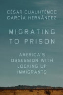 Migrating to Prison: America's Obsession with Locking Up Immigrants