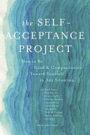 The Self-Acceptance Project: How To Be Kind and Compassionate Toward Yourself in Any Situation