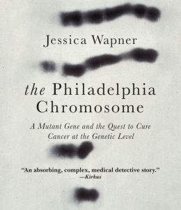 The Philadelphia Chromosome: A Mutant Gene and the Quest To Cure Cancer at the Genetic Level
