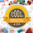 Cool Crocheting for Kids: A Fun and Creative Introduction to Fiber Art