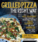 Grilled Pizza the Right Way: The Best Technique for Cooking Incredible Tasting Pizza Flatbread on Your Barbecue