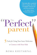 The "Perfect" Parent: 5 Tools for Using Your Inner Perfection To Connect with Your Kids