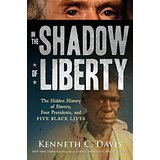 In the Shadow of Liberty: The Hidden History of Slavery, Four Presidents, and Five Black Lives