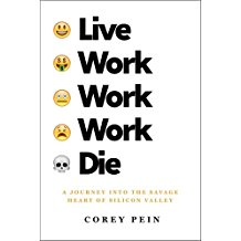 Live Work Work Work Die: A Journey into the Savage Heart of Silicon Valley