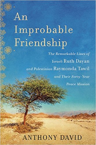 An Improbable Friendship: The Remarkable Lives of Israeli Ruth Dayan and Palestinian Raymonda Tawil and Their Forty-Year Peace Mission