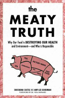 The Meaty Truth: Why Our Food Is Destroying Our Health and Environment—And Who Is Responsible