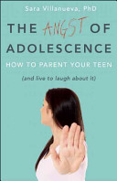 The Angst of Adolescence: How To Parent Your Teen (And Live To Laugh About It)