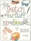 Sketch Your Stuff: 200 Things To Draw and How To Draw Them