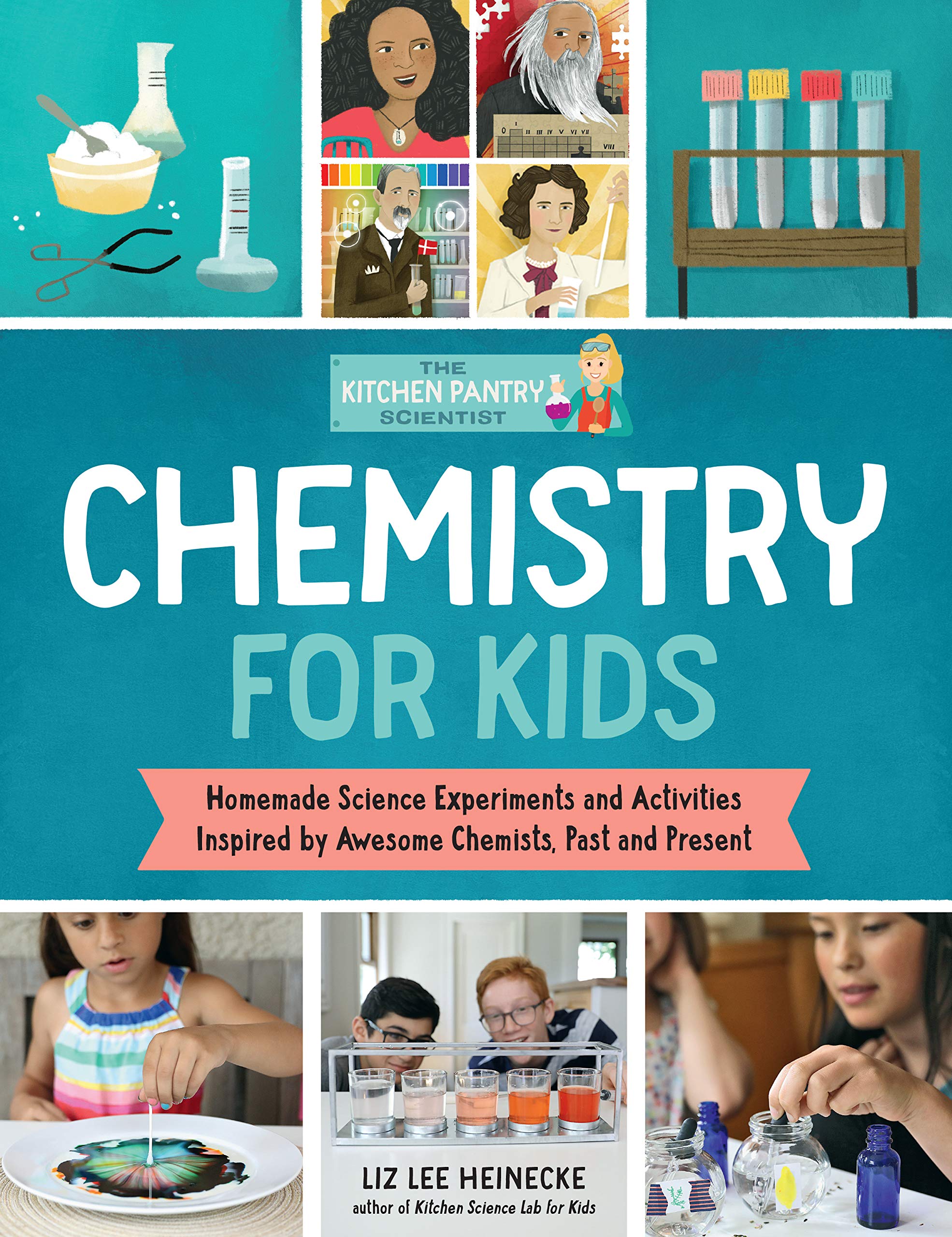 The Kitchen Pantry Scientist: Chemistry for Kids: Homemade Science Experiments and Activities Inspired by Awesome Chemists, Past and Present