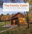 The Family Cabin: Inspiration for Camps, Cottages, and Cabins