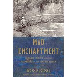 Mad Enchantment: Claude Monet and the Painting of the Water Lilies