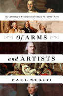 Of Arms and Artists: The American Revolution Through Painters' Eyes