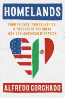 Homelands: Four Friends, Two Countries, and the Fate of the Great Mexican-American Migration