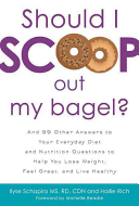 Should I Scoop Out My Bagel? And 99 Other Answers to Your Everyday Diet and Nutrition Questions To Help You Lose Weight, Feel Great, and Live Healthy