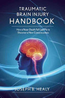 Traumatic Brain Injury Handbook: How a Near-Death Fall Led Me To Discover a New Consciousness