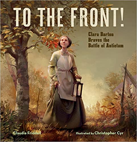 To the Front!: Clara Barton Braves the Battle of Antietam