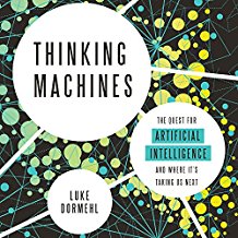 Thinking Machines: The Quest for Artificial Intelligence and Where It's Taking Us