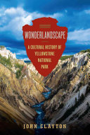 Wonderlandscape: Yellowstone National Park and the Evolution of an American Cultural Icon