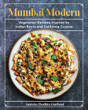 Mumbai Modern: Vegetarian Recipes Inspired by Indian Roots and California Cuisine